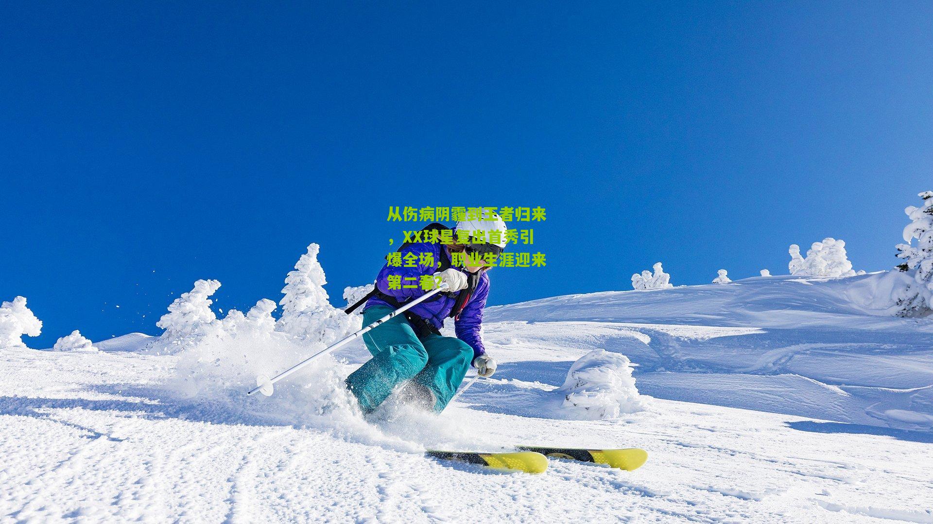 从伤病阴霾到王者归来，XX球星复出首秀引爆全场，职业生涯迎来第二春？